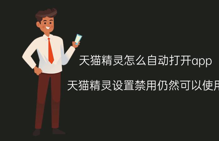 天猫精灵怎么自动打开app 天猫精灵设置禁用仍然可以使用？